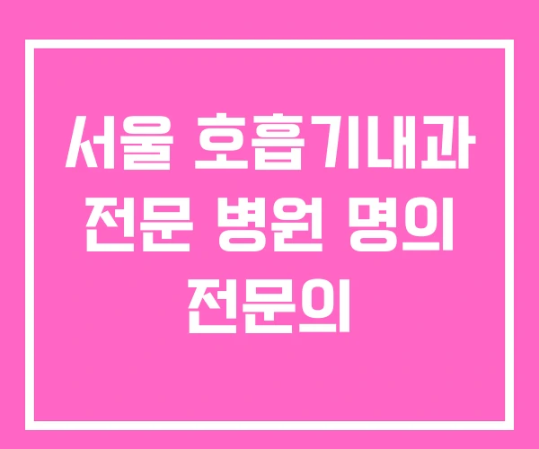 서울 호흡기내과 전문 병원 명의 전문의