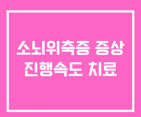 소뇌위축증 증상 진행속도 치료