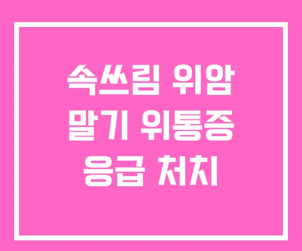 속쓰림 위암 말기 위통증 응급 처치