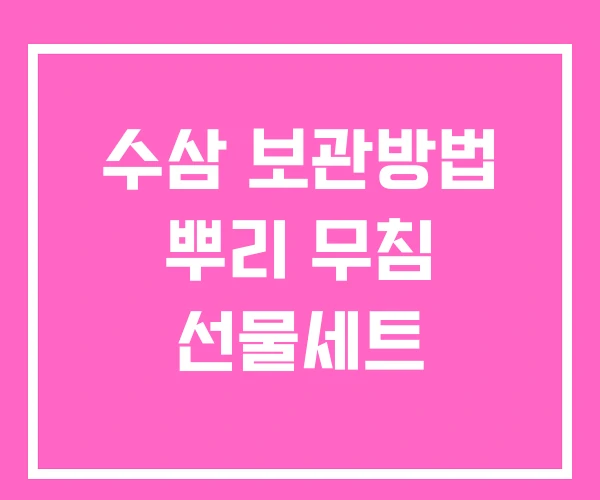 수삼 보관방법 뿌리 무침 선물세트 수삼 보관방법 뿌리 무침 선물세트