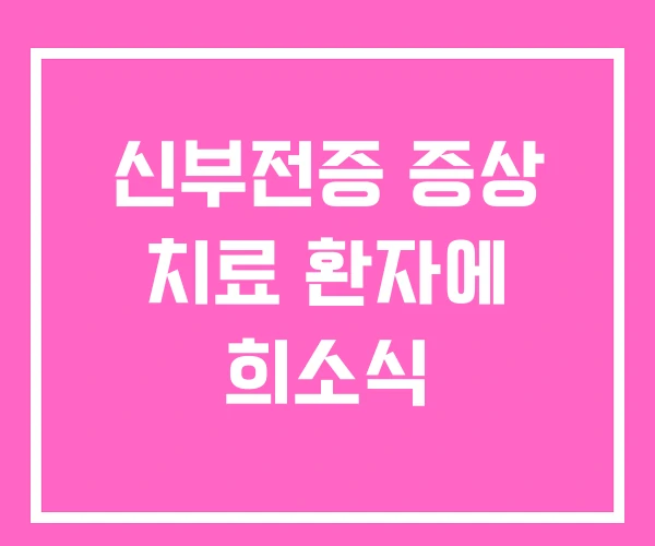 신부전증 증상 치료 환자에 희소식