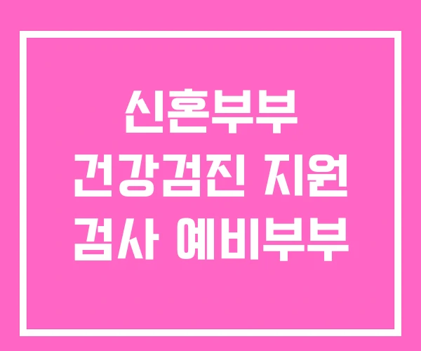 신혼부부 건강검진 지원 검사 예비부부