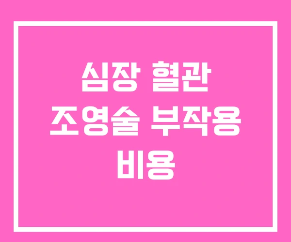 심장 혈관 조영술 부작용 비용 심장 혈관 조영술 부작용 비용