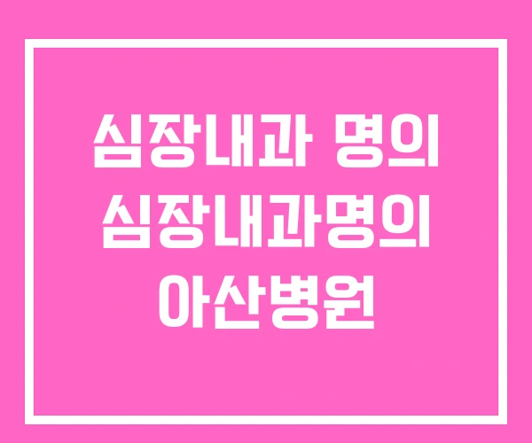 심장내과 명의 심장내과명의 아산병원