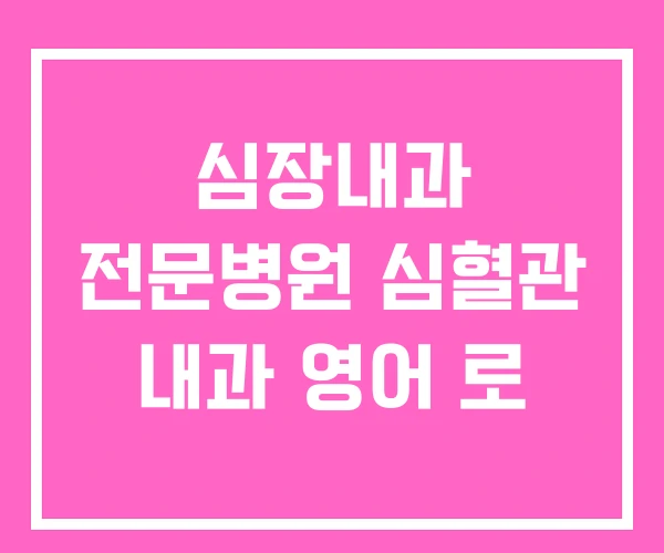 심장내과 전문병원 심혈관 내과 영어 로