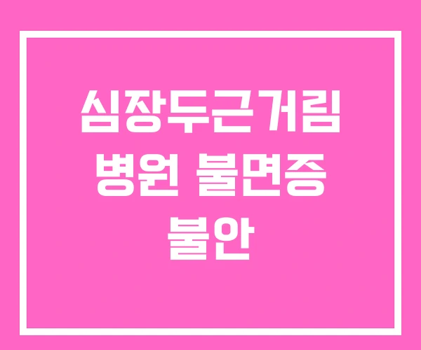 심장두근거림 병원 불면증 불안