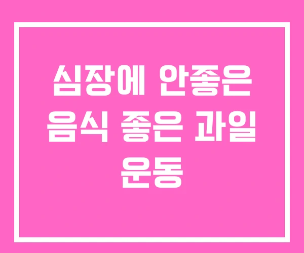 심장에 안좋은 음식 좋은 과일 운동