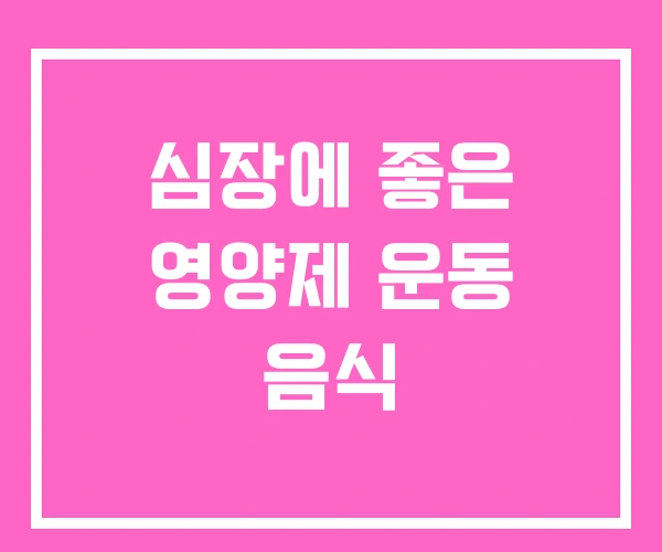 심장에 좋은 영양제 운동 음식 심장에 좋은 영양제 운동 음식