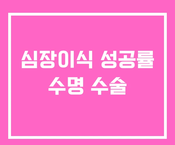 심장이식 성공률 수명 수술 심장이식 성공률 수명 수술