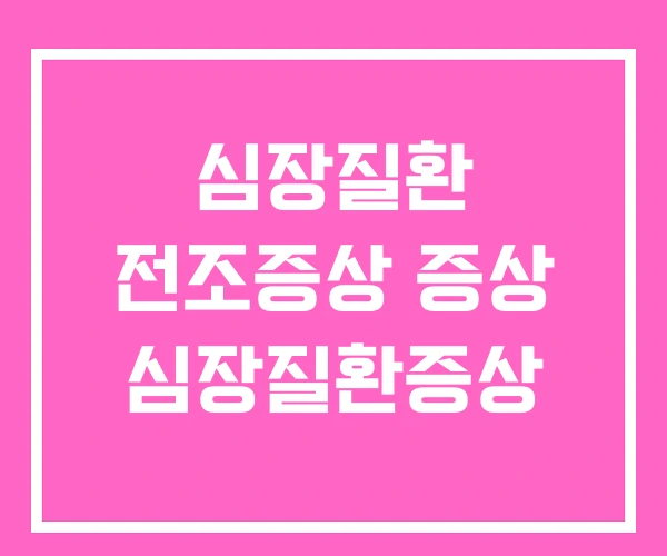 심장질환 전조증상 증상 심장질환증상 심장질환 전조증상 증상 심장질환증상
