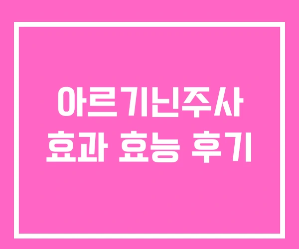아르기닌주사 효과 효능 후기