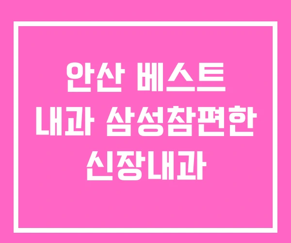 안산 베스트 내과 삼성참편한 신장내과