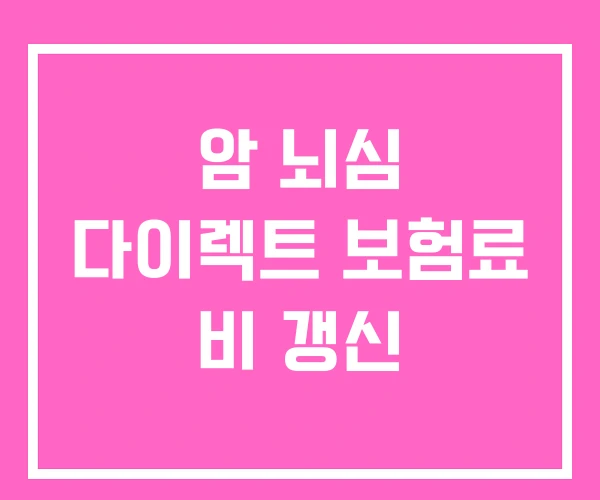 암 뇌심 다이렉트 보험료 비 갱신