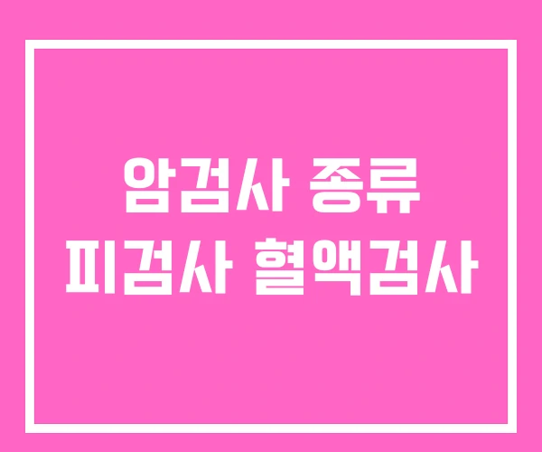 암검사 종류 피검사 혈액검사