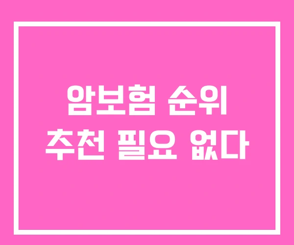 암보험 순위 추천 필요 없다