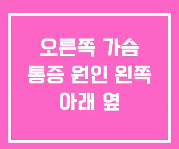 오른쪽 가슴 통증 원인 왼쪽 아래 옆