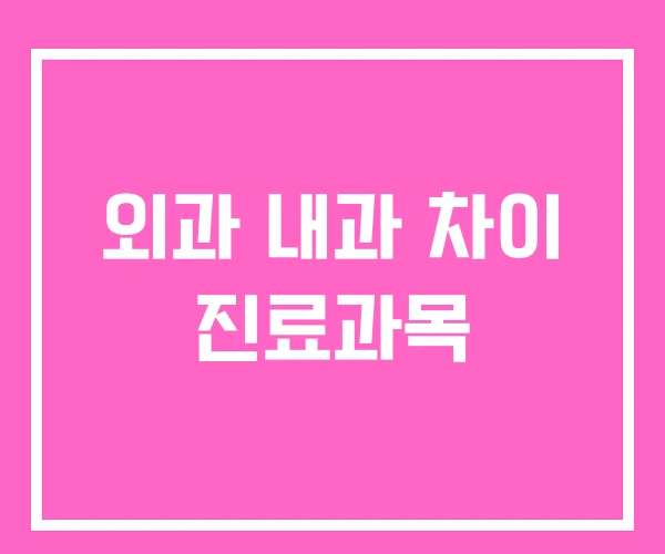 외과 내과 차이 진료과목