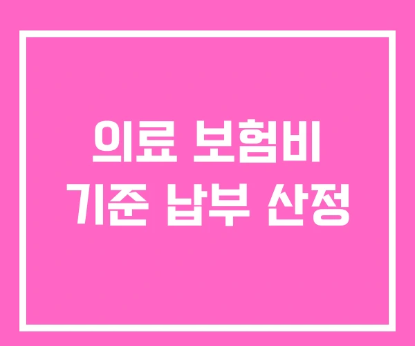 의료 보험비 기준 납부 산정 의료 보험비 기준 납부 산정