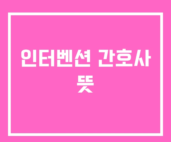 인터벤션 간호사 뜻