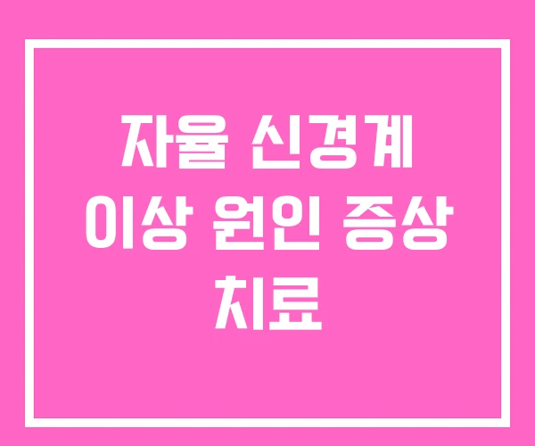 자율 신경계 이상 원인 증상 치료