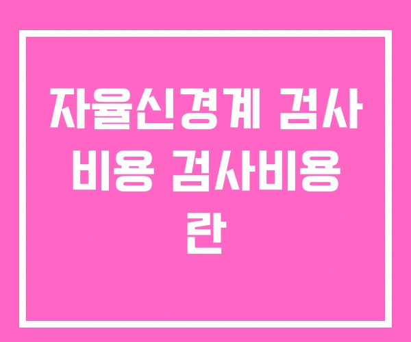 자율신경계 검사 비용 검사비용 란