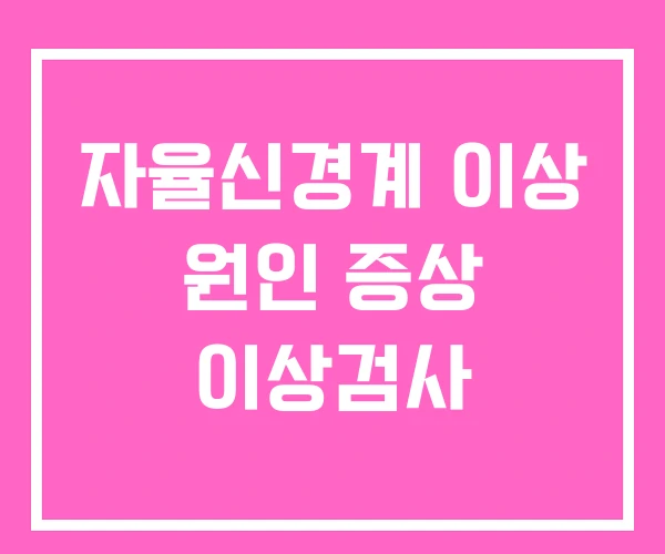 자율신경계 이상 원인 증상 이상검사