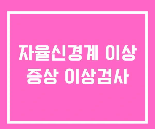 자율신경계 이상 증상 이상검사