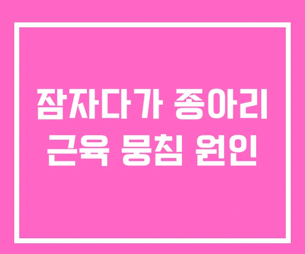 잠자다가 종아리 근육 뭉침 원인