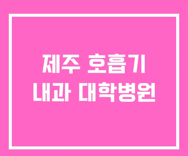 제주 호흡기 내과 대학병원