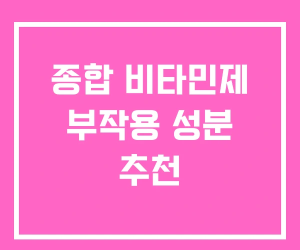 종합 비타민제 부작용 성분 추천 종합 비타민제 부작용 성분 추천