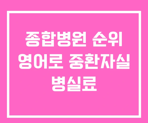 종합병원 순위 영어로 중환자실 병실료