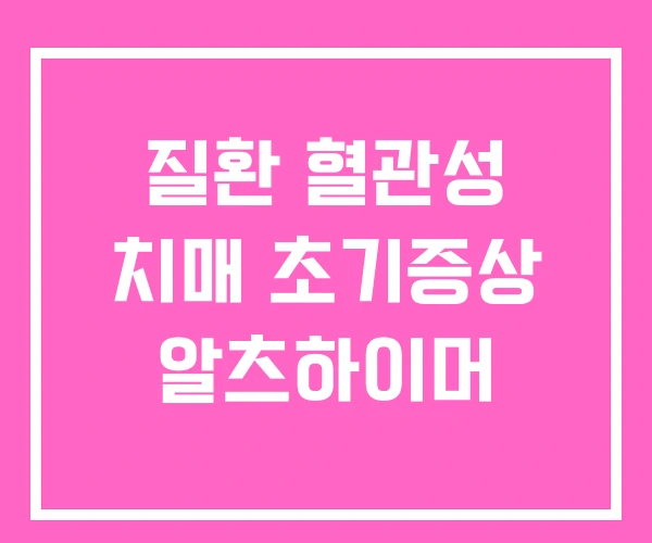 질환 혈관성 치매 초기증상 알츠하이머