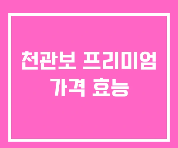 천관보 프리미엄 가격 효능