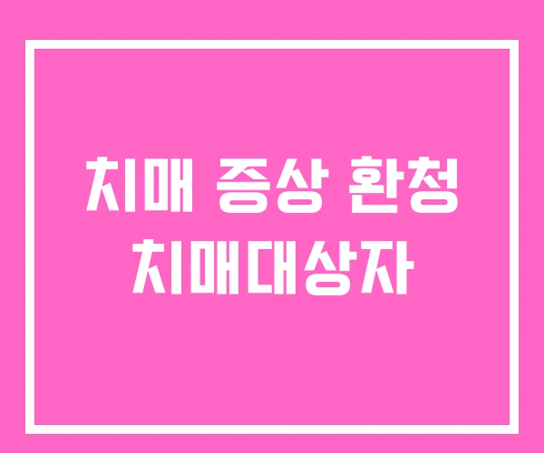 치매 증상 환청 치매대상자