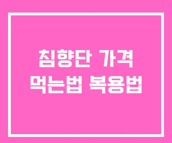 침향단 가격 먹는법 복용법