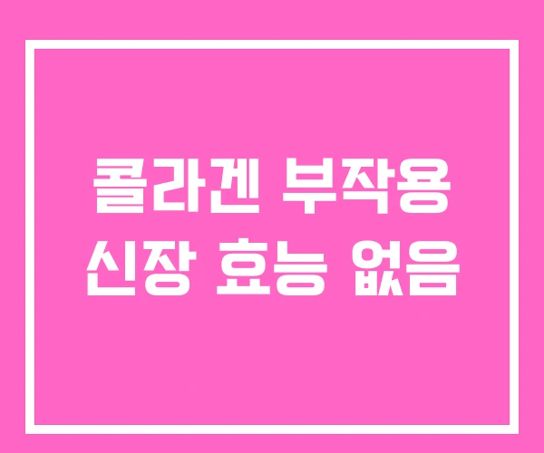 콜라겐 부작용 신장 효능 없음 콜라겐 부작용 신장 효능 없음