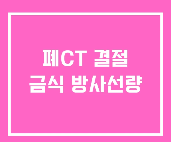 폐CT 결절 금식 방사선량 폐CT 결절 금식 방사선량