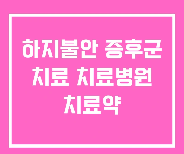 하지불안 증후군 치료 치료병원 치료약