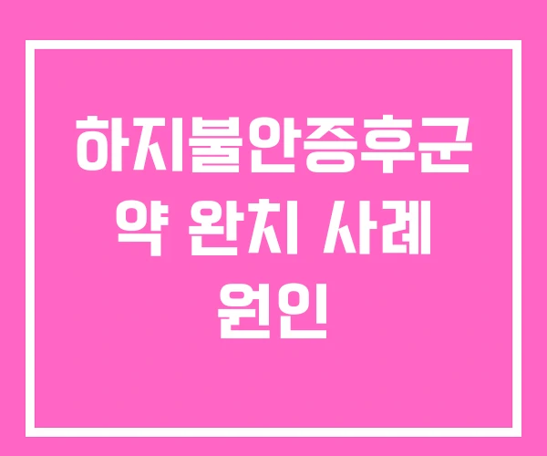 하지불안증후군 약 완치 사례 원인