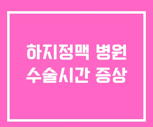 하지정맥 병원 수술시간 증상