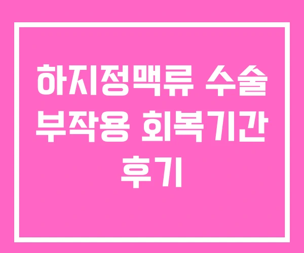 하지정맥류 수술 부작용 회복기간 후기 하지정맥류 수술 부작용 회복기간 후기