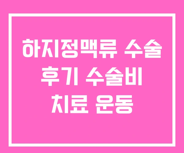 하지정맥류 수술 후기 수술비 치료 운동 하지정맥류 수술 후기 수술비 치료 운동
