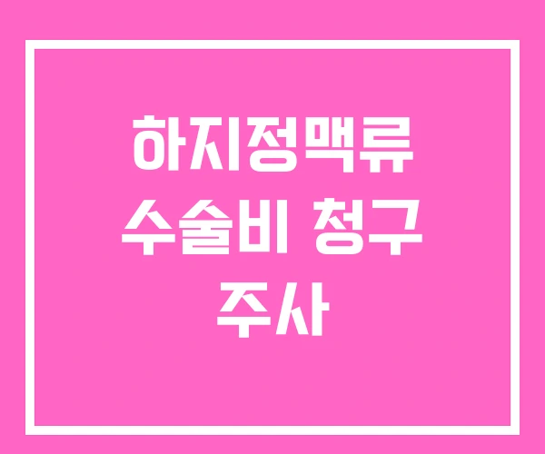 하지정맥류 수술비 청구 주사 하지정맥류 수술비 청구 주사
