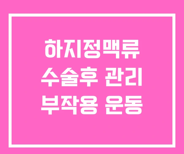 하지정맥류 수술후 관리 부작용 운동
