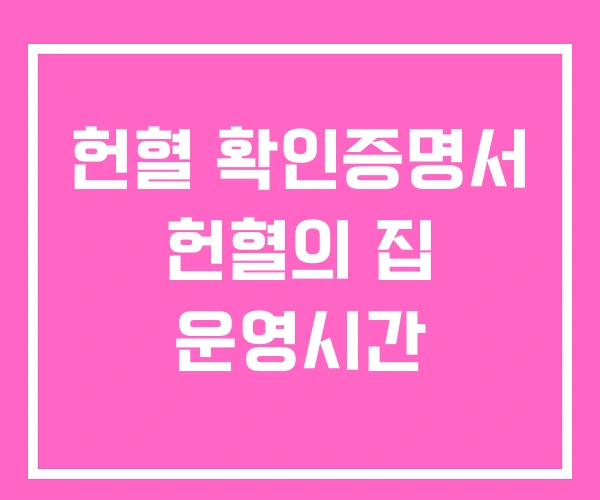 헌혈 확인증명서 헌혈의 집 운영시간