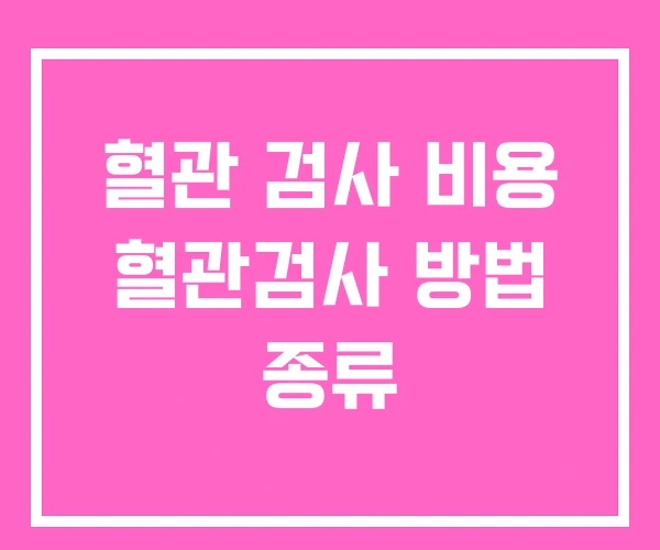 혈관 검사 비용 혈관검사 방법 종류 혈관 검사 비용 혈관검사 방법 종류