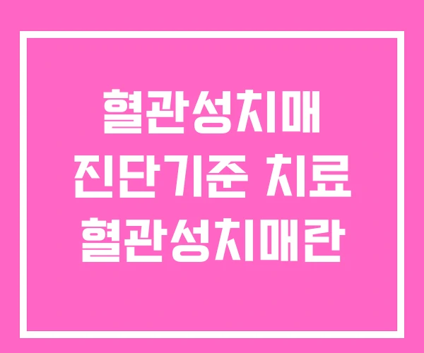 혈관성치매 진단기준 치료 혈관성치매란 혈관성치매 진단기준 치료 혈관성치매란