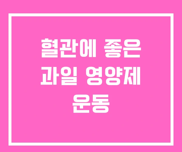 혈관에 좋은 과일 영양제 운동 혈관에 좋은 과일 영양제 운동