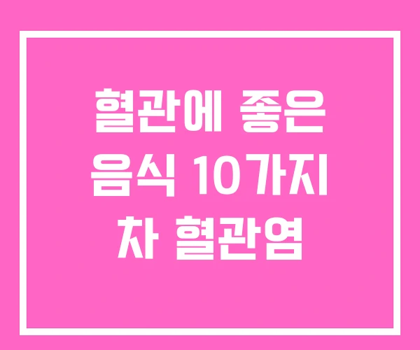 혈관에 좋은 음식 10가지 차 혈관염 혈관에 좋은 음식 10가지 차 혈관염