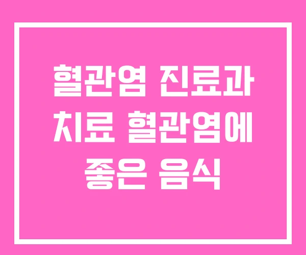 혈관염 진료과 치료 혈관염에 좋은 음식